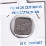 CRM0637 FICHA O TOKEN 25 CENTIMOS POR CATALOGAR
