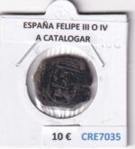 CRE7035 MONEDA ESPAÑA FELIPE III O IV A CATALOGAR