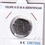 CRE7355 MONEDA ESPAÑA FELIPE II Ó III A IDENTIFICAR