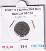 CRE9653 MONEDA ESPAÑA FELIPE IV 4 MARAVEDIS 1663 TRUJILLO TIPO 91 VELLON