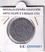 CRM0887 MEDALLA ESPAÑA COLECCIÓN ORTIZ FELIPE V 2 REALES 1721