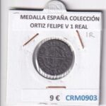CRM0903 MEDALLA ESPAÑA COLECCIÓN ORTIZ FELIPE V 1 REAL