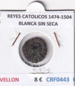 CRF0443 MONEDA ESPAÑA REYES CATOLICOS 1474-1504 BLANCA SIN SECA VELLON