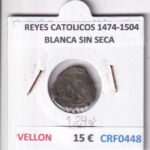 CRF0448 MONEDA ESPAÑA REYES CATOLICOS 1474-1504 BLANCA SIN SECA VELLON