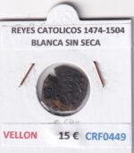 CRF0449 MONEDA ESPAÑA REYES CATOLICOS 1474-1504 BLANCA SIN SECA VELLON