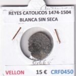 CRF0450 MONEDA ESPAÑA REYES CATOLICOS 1474-1504 BLANCA SIN SECA VELLON