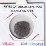 CRF0453 MONEDA ESPAÑA REYES CATOLICOS 1474-1504 BLANCA SIN SECA VELLON